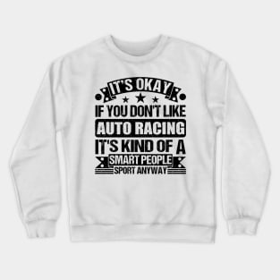 Auto Racing Lover It's Okay If You Don't Like Auto Racing It's Kind Of A Smart People Sports Anyway Crewneck Sweatshirt